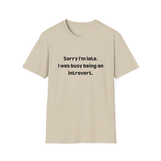Sorry I'm Late, I Was Busy Being an Introvert T-Shirt