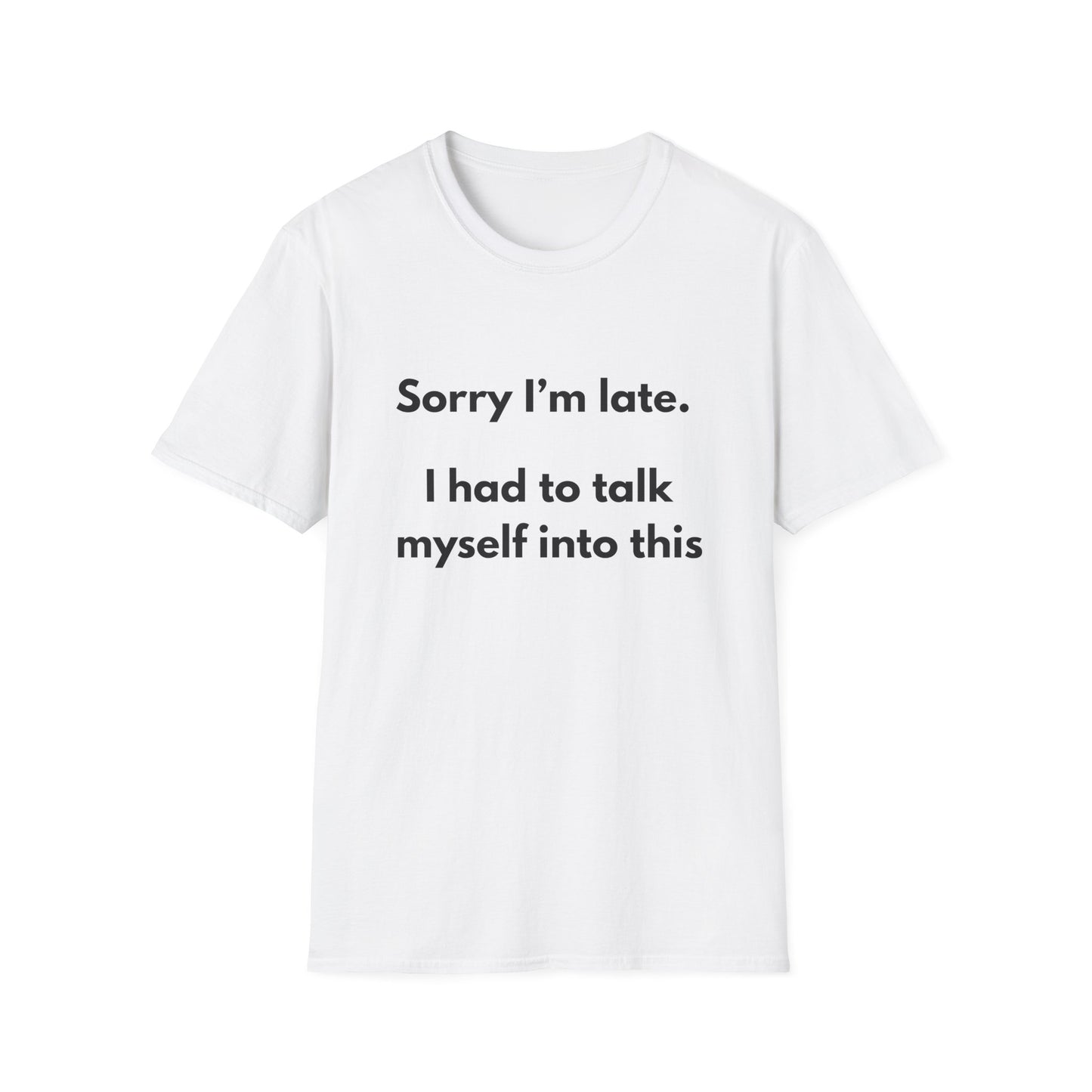 Sorry I'm Late. I Had to Talk Myself Into This T-Shirt