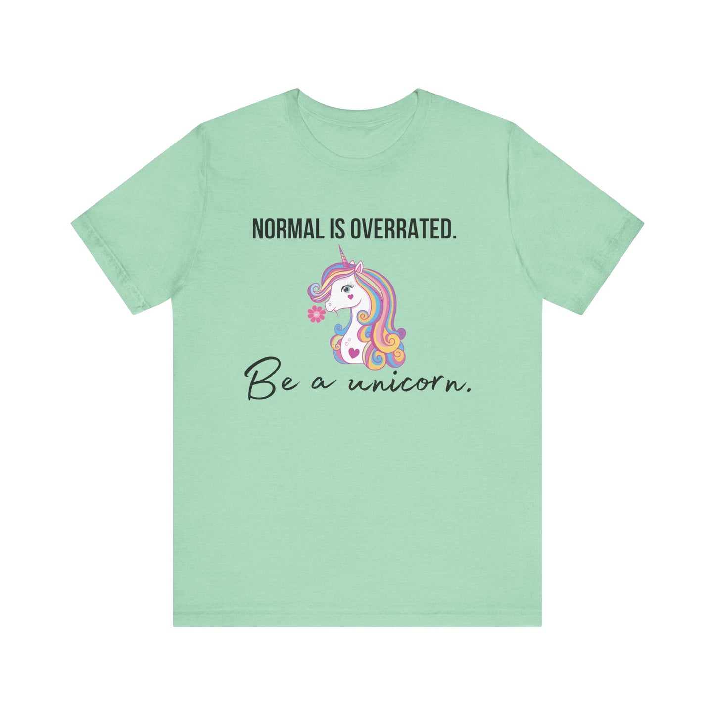Normal is Overrated -- Be A Unicorn T-shirt