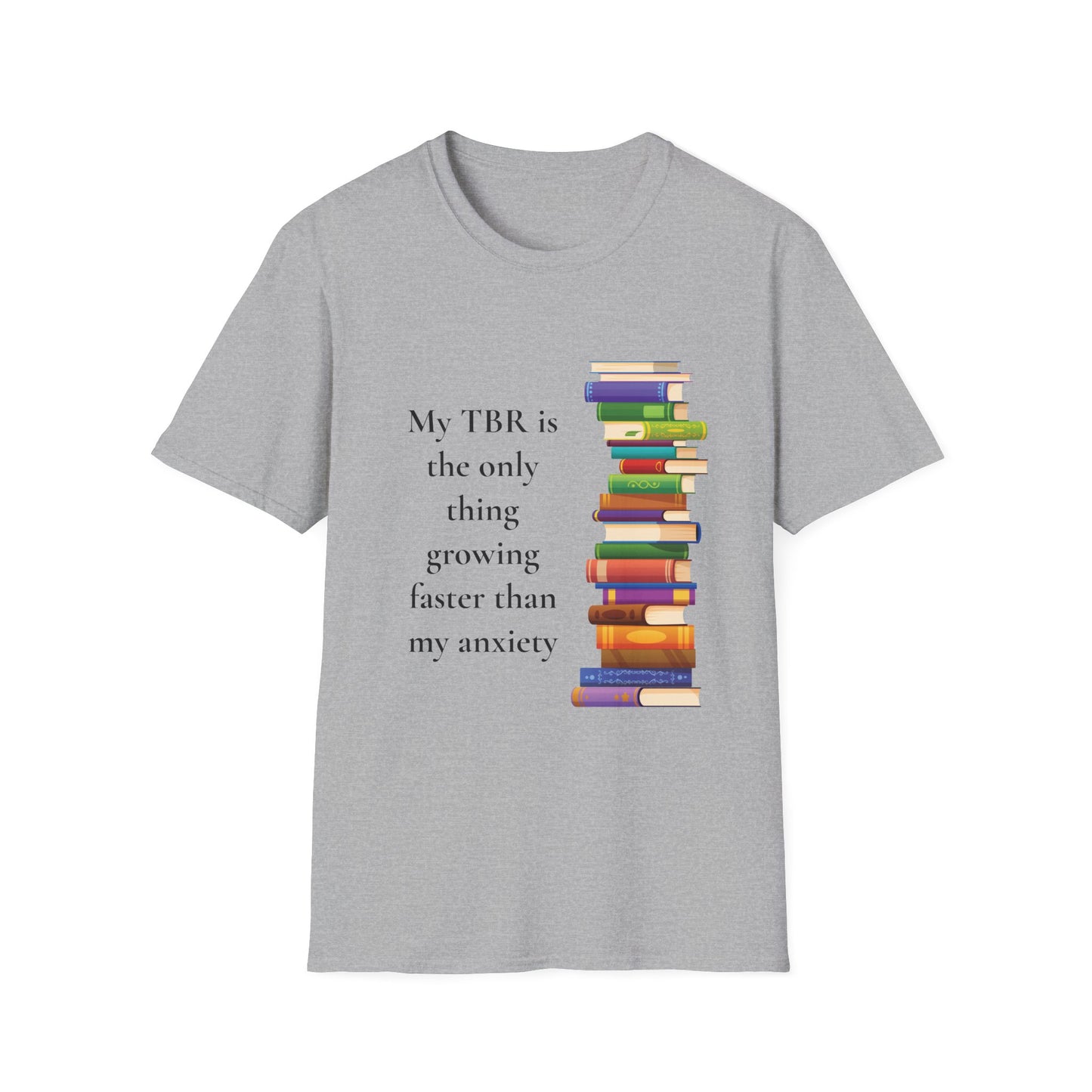 My TBR (to be read) is the Only Thing Growing Faster than my Anxiety T-Shirt