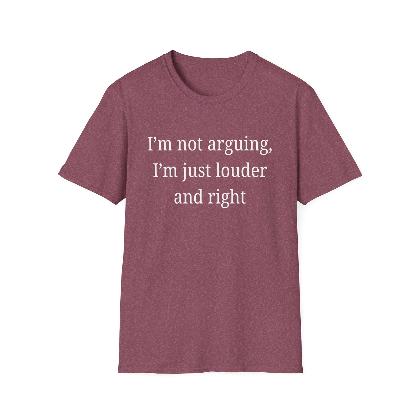 I'm not Arguing, I'm Just Louder and Right T-Shirt