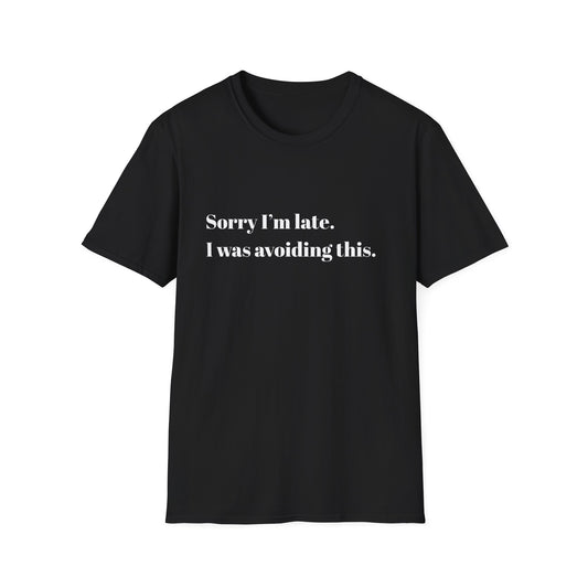Sorry I'm Late. I Was Avoiding This T-Shirt