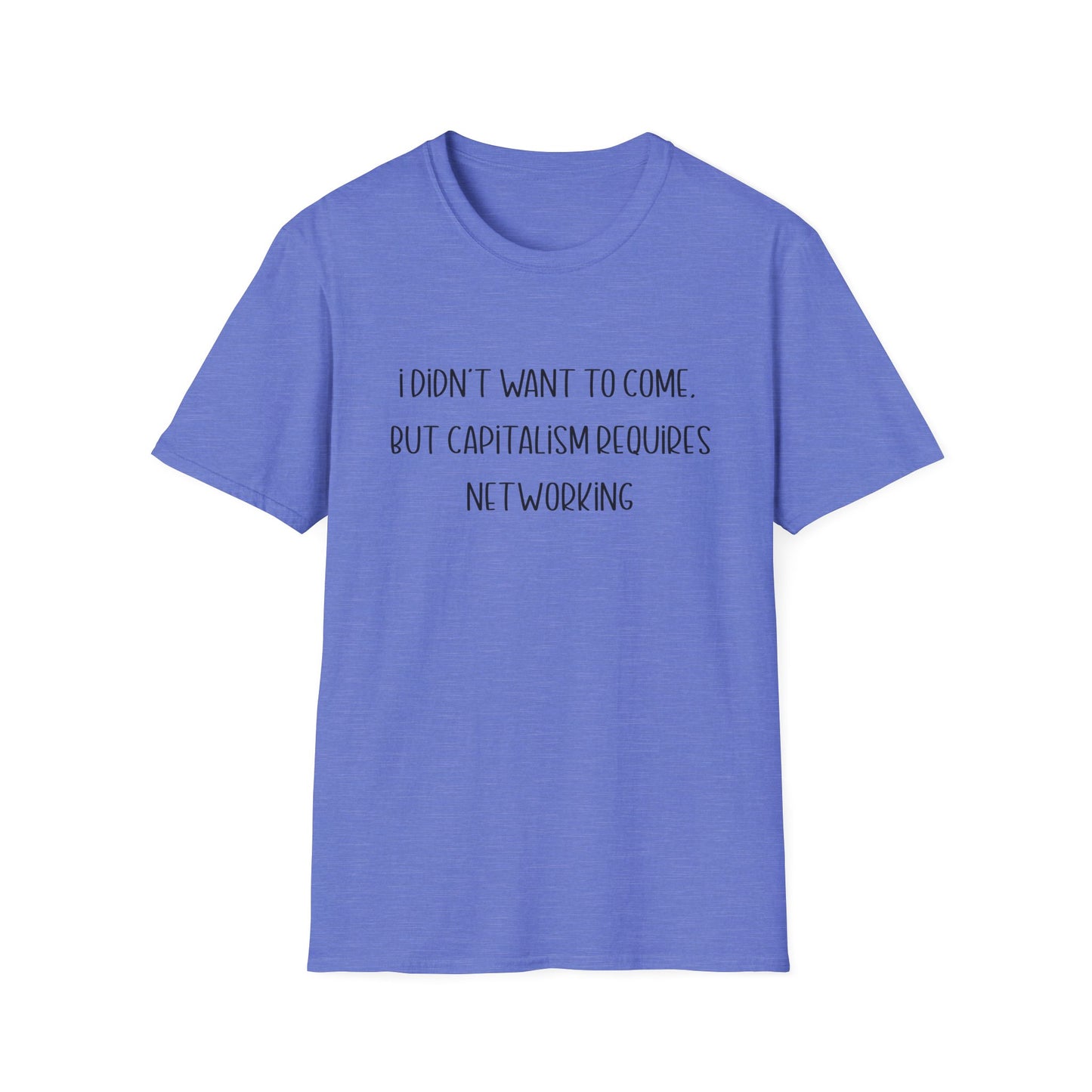 I Didn't Want to Come, but Capitalism Requires Networking T-Shirt