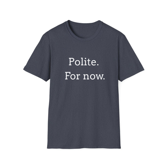 Polite. For Now. T-Shirt