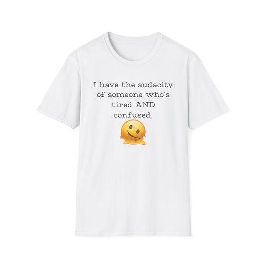 I Have the Audacity of Someone who's Tired and Confused T-shirt