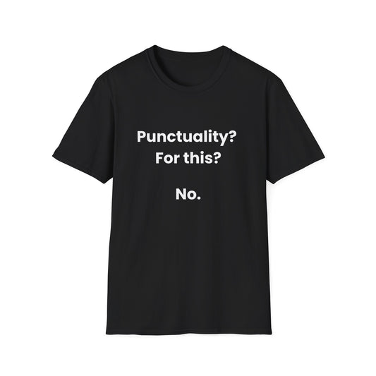 Punctuality? For This? No. T-Shirt