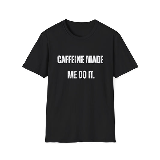 Caffeine Made me Do It T-Shirt