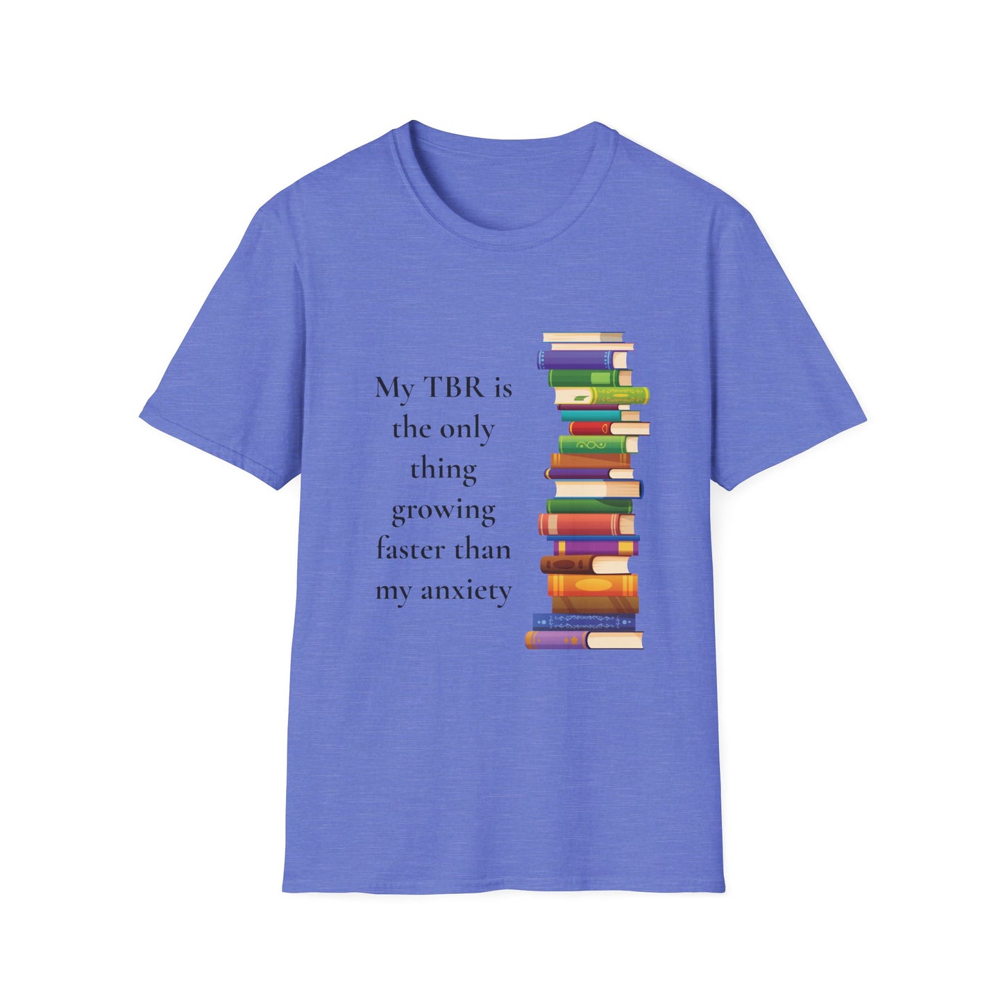 My TBR (to be read) is the Only Thing Growing Faster than my Anxiety T-Shirt