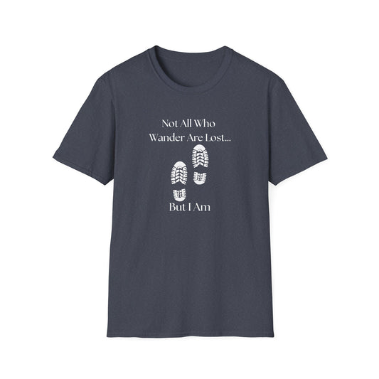 Not All Who Wander Are Lost...But I Am T-Shirt