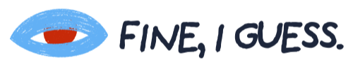 Fine, I Guess